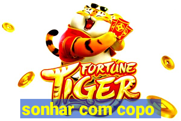 sonhar com copo